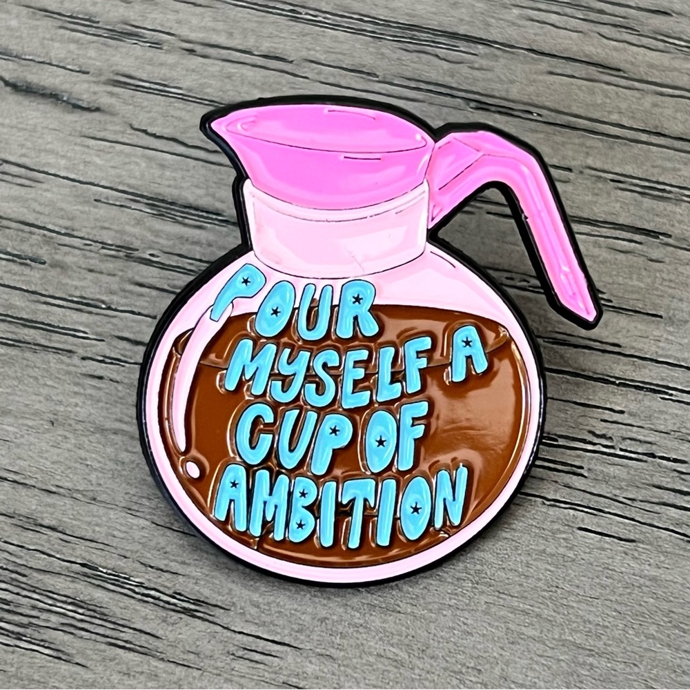 “Pour Myself A Cup Of Ambition” - Enamel Pin